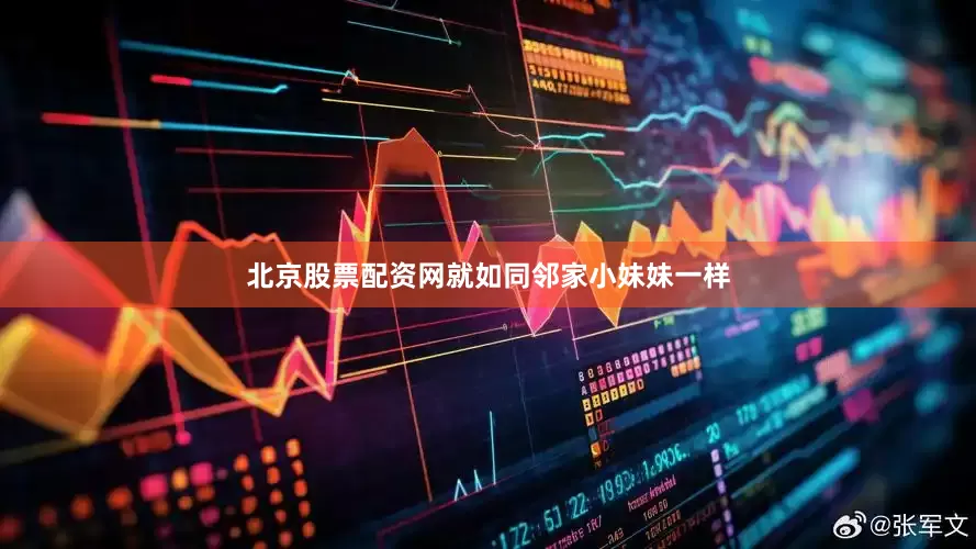 北京股票配资网就如同邻家小妹妹一样