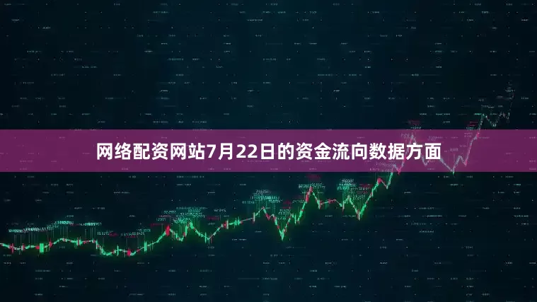 网络配资网站7月22日的资金流向数据方面