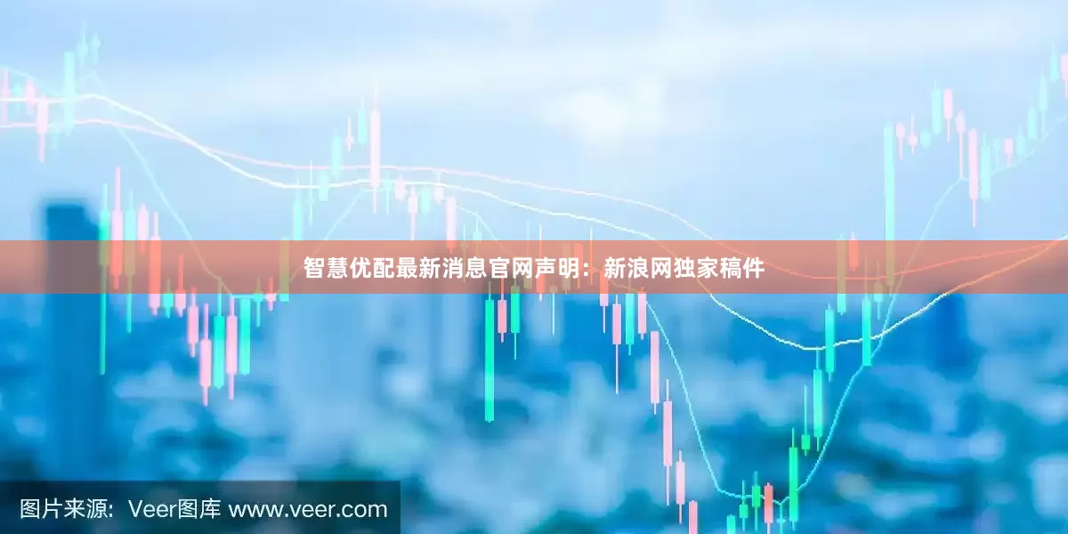 智慧优配最新消息官网　　声明：新浪网独家稿件